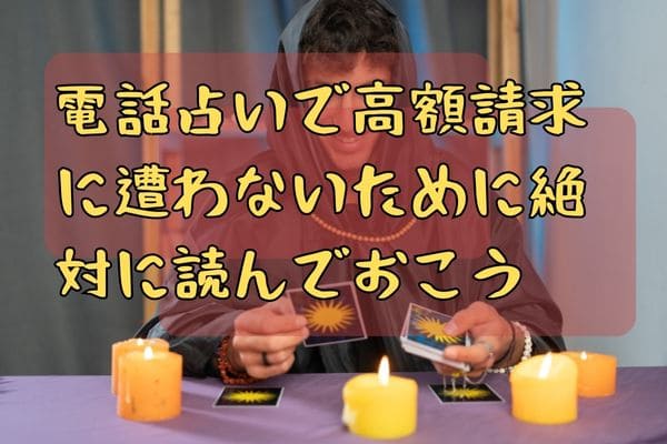 電話占いで高額請求に遭わないために絶対に読んでおこう